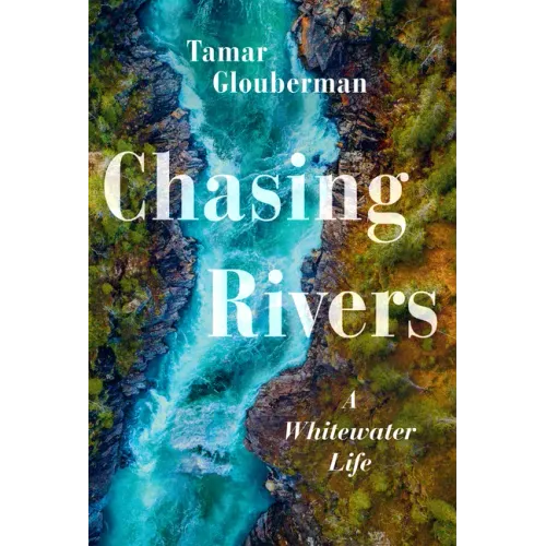 Chasing Rivers: A Whitewater Life