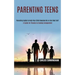 Parenting Teens: Parenting Guide to Help Your Child Become His or Her Best Self (A Guide for Parents to Raising Independent)