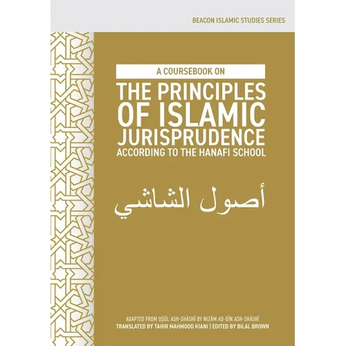 A Coursebook on the Principles of Islamic Jurisprudence According to the Hanafi School (Usūl ash-Shāshī)