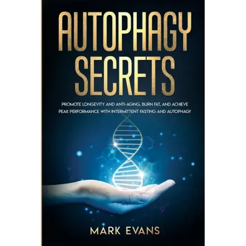 Autophagy: Secrets - Promote Longevity and Anti-Aging, Burn Fat, and Achieve Peak Performance with Intermittent Fasting and Autop