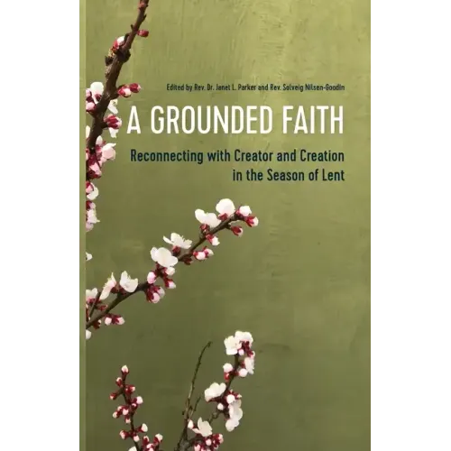A Grounded Faith: Reconnecting with Creator and Creation in the Season of Lent