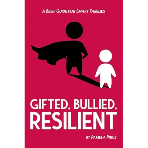 Gifted, Bullied, Resilient: A Brief Guide for Smart Families