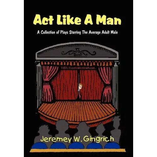 ACT Like a Man: A Collection of Plays Starring the Average Adult Male