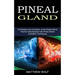 Pineal Gland: Purification and Activation of the Pineal Gland (Psychic Development and Pineal Gland Activation Techniques)