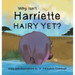 Why Isn't Harriette Hairy Yet?