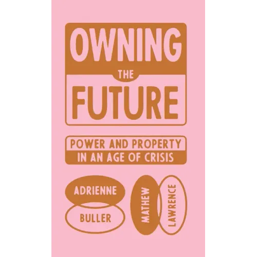 Owning the Future: Power and Property in an Age of Crisis