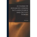 A Course Of Advanced Lessons In Clairvoyance And Occult Powers