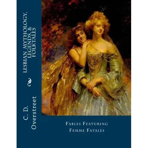 Lesbian Mythology, Legends, & Folktales: Fables Featuring Femme Fatals