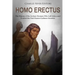 Homo erectus: The History of the Archaic Humans Who Left Africa and Formed the First Hunter-Gatherer Societies