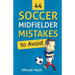 44 Soccer Midfielder Mistakes to Avoid