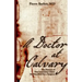 A Doctor at Calvary: The Passion of Our Lord Jesus Christ As Described by a Surgeon