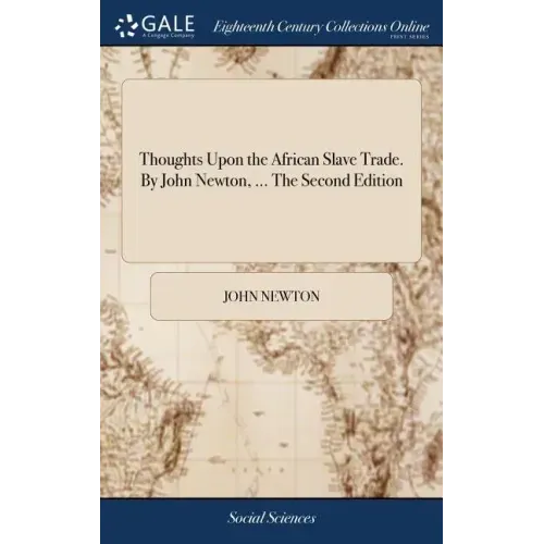 Thoughts Upon the African Slave Trade. By John Newton, ... The Second Edition