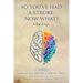 So, You've Had a Stroke: Now What? A Book of Hope.