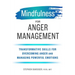 Mindfulness for Anger Management: Transformative Skills for Overcoming Anger and Managing Powerful Emotions
