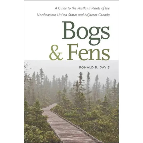 Bogs & Fens: A Guide to the Peatland Plants of the Northeastern United States and Adjacent Canada