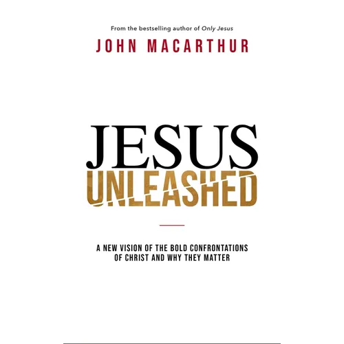 Jesus Unleashed: A New Vision of the Bold Confrontations of Christ and Why They Matter