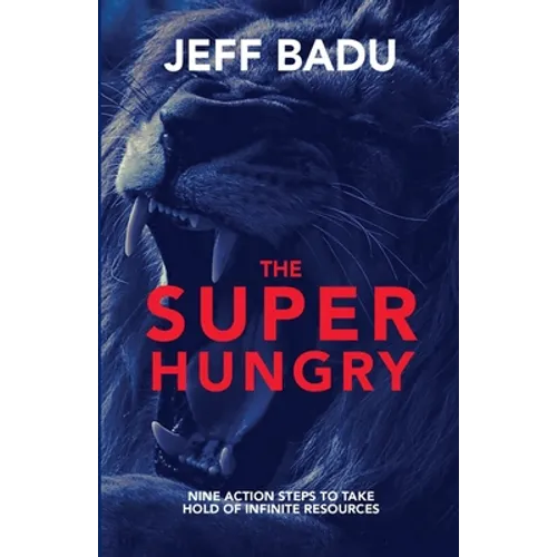 The Super Hungry: Nine Action Steps to Take Hold of Infinite Resources