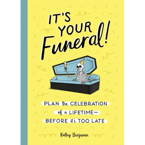 It's Your Funeral!: Plan the Celebration of a Lifetime--Before It's Too Late