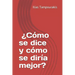 ¿Cómo se dice y cómo se diría mejor?