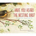 Have You Heard the Nesting Bird?