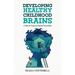 Developing Healthy Childhood Brains: A Guide for Parent and Teacher Partnerships