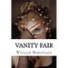 Vanity Fair: Vanity Fair Thackeray, William Makepeace