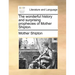 The Wonderful History and Surprising Prophecies of Mother Shipton.
