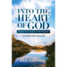 Into the Heart of God: Finding Your Destiny in His Presence: A Ninety-Day Journey