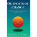 Outposts of Change: How To Create A Morally Rich Socially Just Society In Harmony With Nature And Why We Must