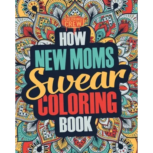 How New Moms Swear Coloring Book: A Funny, Irreverent, Clean Swear Word New Mom Coloring Book Gift Idea