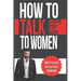 How To Talk To Women: A Practical Guide on How to Eliminate Approach Anxiety, Increase Your Social Confidence and Improve Your Dating Life a