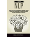 Self Help NLP: Take the Big Leap of Success With Neurolinguistic Programming, and Learn Hypnosis, Rapport and Persuasion, and Undo An