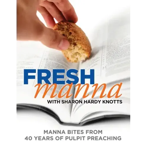 Fresh Manna with Sharon Hardy Knotts: Manna Bites From 40 Years of Pulpit Preaching