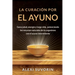 La Curación por el Ayuno: Gana salud, energía y larga vida, potenciando los recursos naturales de tu organismo con el ayuno intermitente.