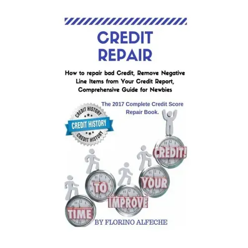 Credit Repair: How to repair bad Credit, Remove Negative Line Items from Your Credit Report, Comprehensive Guide for Newbies, The 201