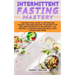 Intermittent Fasting Mastery: The Practical Guide to Effortless Weight Loss and Healing Your Body for Men and Women with Autophagy, 16:8 Fasting, 5: