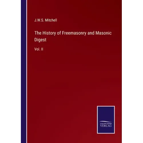 The History of Freemasonry and Masonic Digest: Vol. II