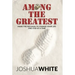 Among the Greatest: Make the Decision to Change Your Life One Step at a Time