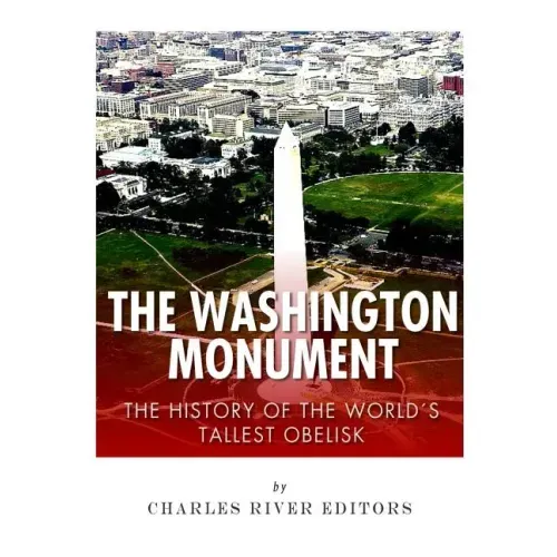 The Washington Monument: The History of the World's Tallest Obelisk