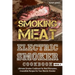 Smoking Meat: Electric Smoker Cookbook: Ultimate Smoker Cookbook for Real Pitmasters, Irresistible Recipes for Your Electric Smoker [ Book 2 ]