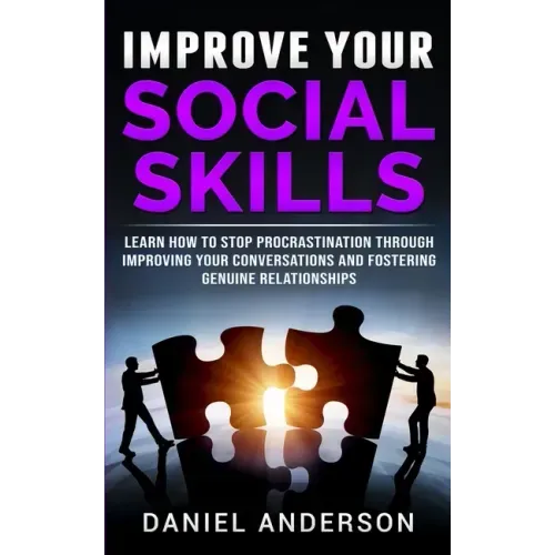 Improve Your Social Skills: Learn How to Stop Procrastination through Improving Your Conversations and Fostering Genuine Relationships