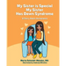 My Sister is Special, My Sister Has Down Syndrome: A Story About Acceptance
