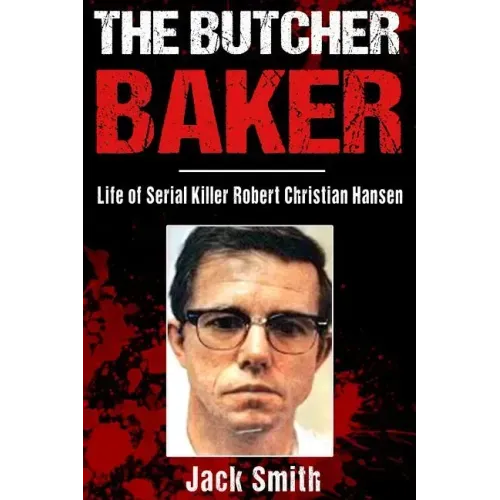 The Butcher Baker: Life of Serial Killer Robert Christian Hansen