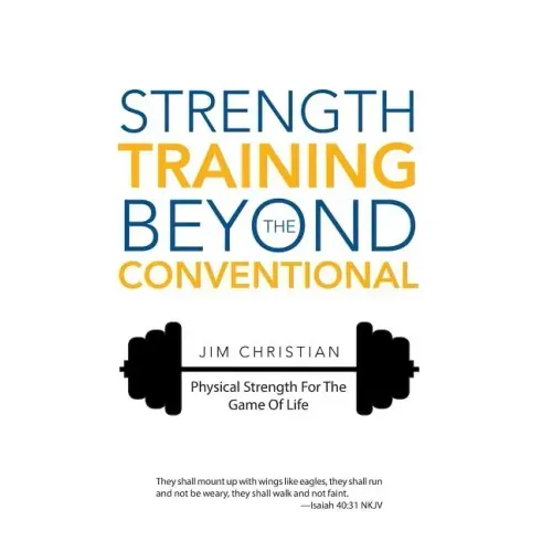 Strength Training Beyond The Conventional: Physical Strength For The Game Of Life