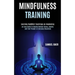 Mindfulness Training: An Easy Guide to Quickly Relieve Stress, Anxiety and Feel Present in Everyday Situations (Learning Buddhist Teachings
