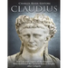 Claudius: The Life and Legacy of the Emperor Who Stabilized the Ancient Roman Empire after Caligula