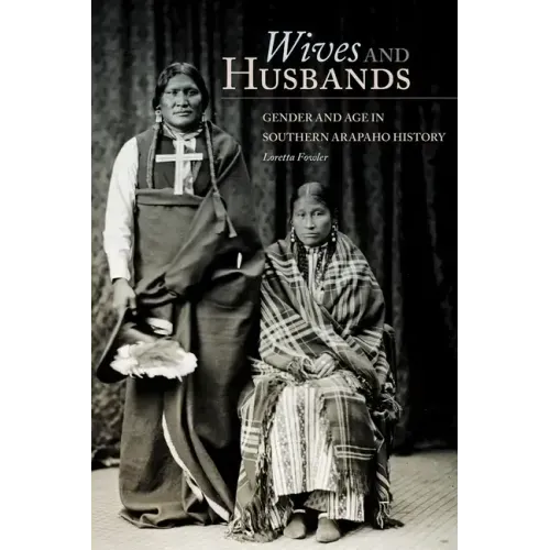 Wives and Husbands: Gender and Age in Southern Arapaho History Volume 4