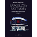Barcelona Fantasma: Personas Y Lugares Que YA No Existen