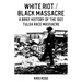 White Riot / Black Massacre: A Brief History of the 1921 Tulsa Race Massacre: A Brief History of the 1921 Tulsa Race Massacre