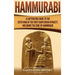 Hammurabi: A Captivating Guide to the Sixth King of the First Babylonian Dynasty, Including the Code of Hammurabi